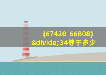 (67420-66808)÷34等于多少