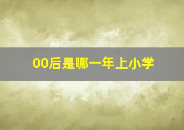 00后是哪一年上小学