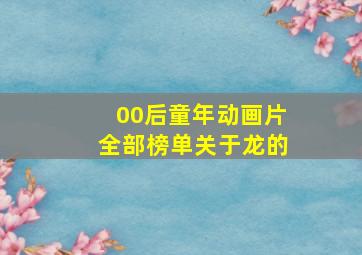 00后童年动画片全部榜单关于龙的