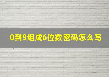 0到9组成6位数密码怎么写