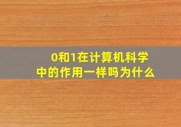 0和1在计算机科学中的作用一样吗为什么