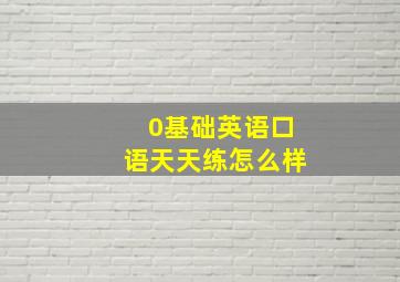 0基础英语口语天天练怎么样