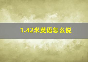 1.42米英语怎么说