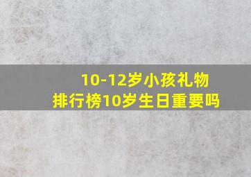 10-12岁小孩礼物排行榜10岁生日重要吗