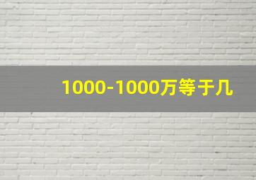 1000-1000万等于几