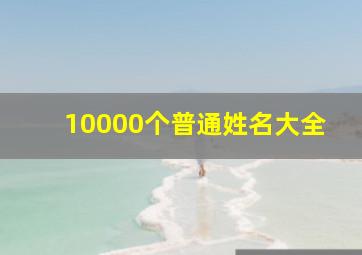 10000个普通姓名大全