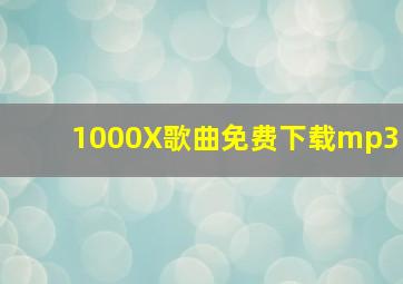 1000X歌曲免费下载mp3