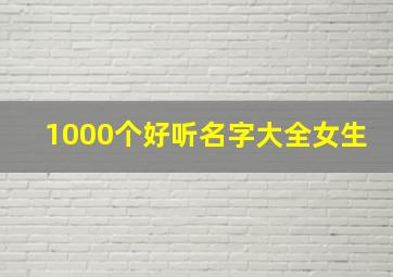 1000个好听名字大全女生