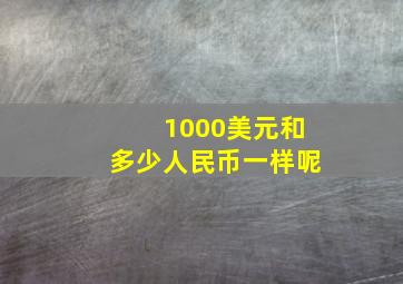 1000美元和多少人民币一样呢