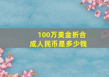 100万美金折合成人民币是多少钱