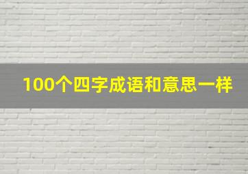 100个四字成语和意思一样