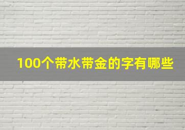 100个带水带金的字有哪些