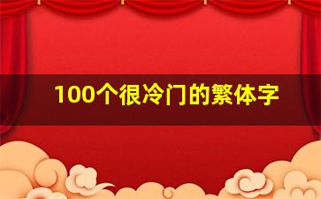 100个很冷门的繁体字