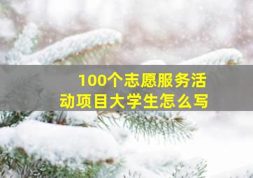 100个志愿服务活动项目大学生怎么写