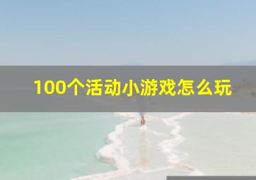 100个活动小游戏怎么玩