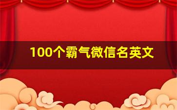 100个霸气微信名英文