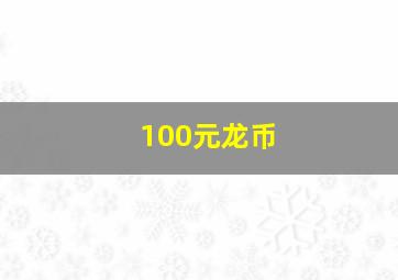 100元龙币