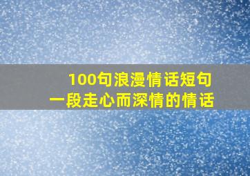 100句浪漫情话短句一段走心而深情的情话