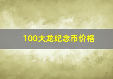 100大龙纪念币价格