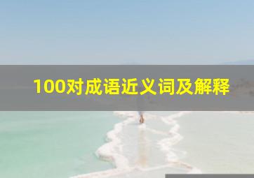 100对成语近义词及解释