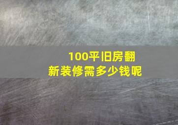 100平旧房翻新装修需多少钱呢