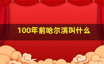 100年前哈尔滨叫什么