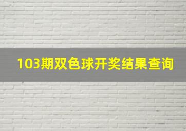 103期双色球开奖结果查询