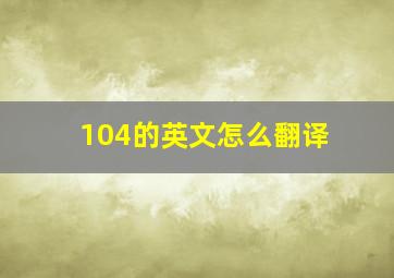 104的英文怎么翻译