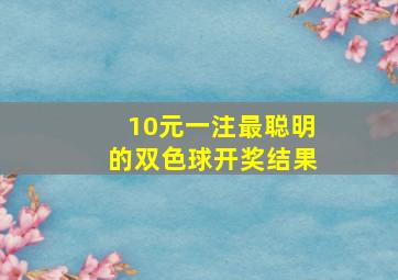 10元一注最聪明的双色球开奖结果