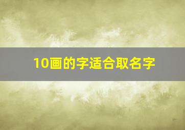 10画的字适合取名字