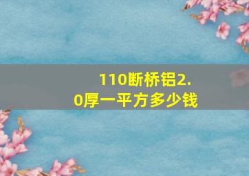 110断桥铝2.0厚一平方多少钱