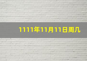 1111年11月11日周几