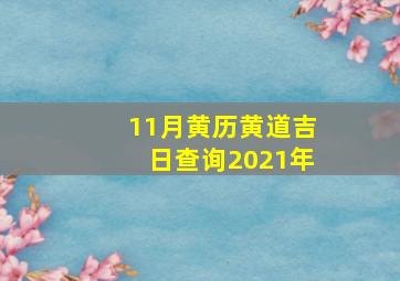 11月黄历黄道吉日查询2021年