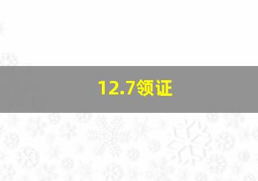 12.7领证