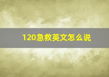 120急救英文怎么说