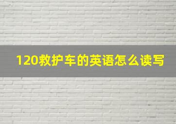 120救护车的英语怎么读写