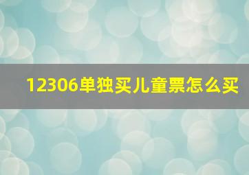 12306单独买儿童票怎么买