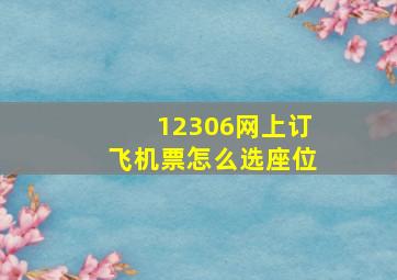 12306网上订飞机票怎么选座位