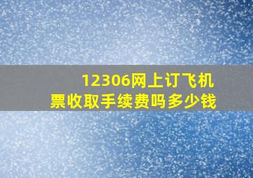 12306网上订飞机票收取手续费吗多少钱