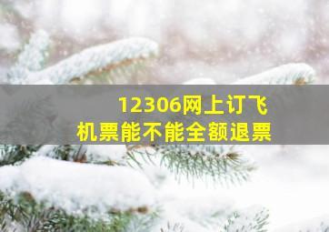 12306网上订飞机票能不能全额退票