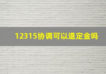 12315协调可以退定金吗