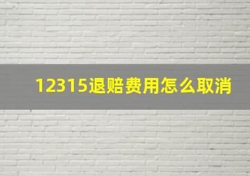 12315退赔费用怎么取消