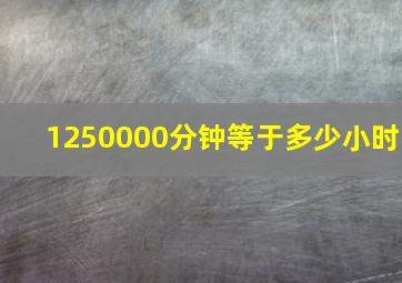 1250000分钟等于多少小时