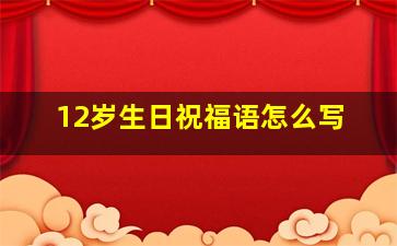 12岁生日祝福语怎么写