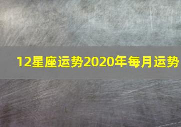 12星座运势2020年每月运势