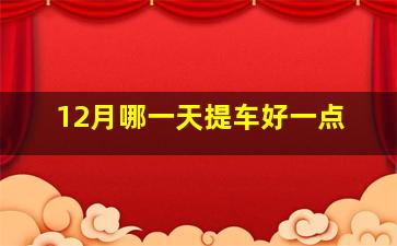 12月哪一天提车好一点