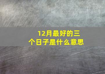 12月最好的三个日子是什么意思