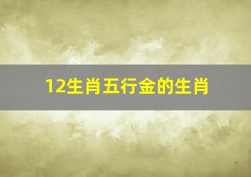 12生肖五行金的生肖