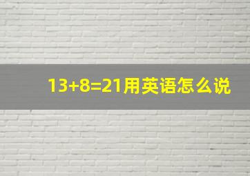 13+8=21用英语怎么说