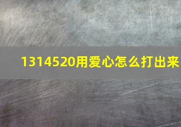 1314520用爱心怎么打出来